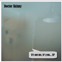 “It’s Not Me, It’s You…EP” –  Doctor Skinny