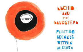 Nachio and the Sandsteps – “Painting Seconds Within Mirrors”
