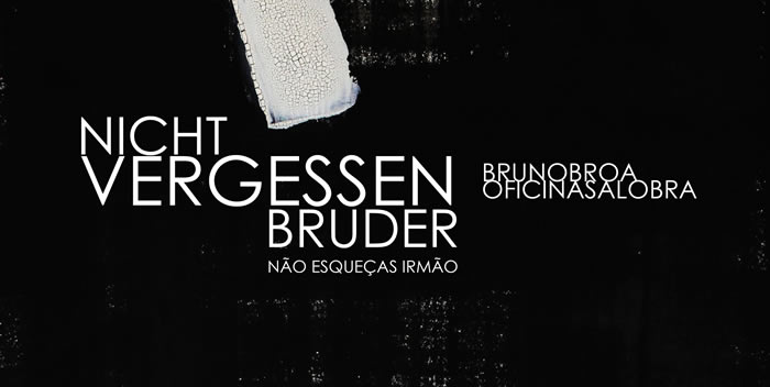 A Oficina Salobra de Bruno Broa em “Nicht Vergessen Bruder”, ou “Não Esqueças Irmão”