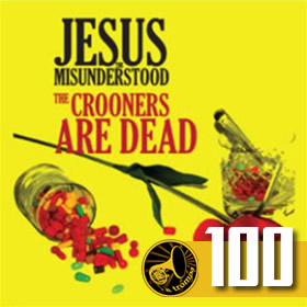 100 – ”The Crooners are Dead” – Jesus, the Misunderstood