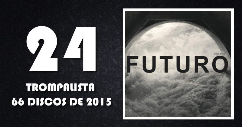 24 – Pedro Sousa, Johan Berthling & Gabriel Ferrandini – “Casa Futuro” (Clean Feed)