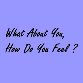 “What About You, How Do You Feel?” – Basic Bernardo