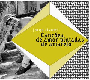 Jorge Rivotti e as “Canções de Amor Pintadas de Amarelo”