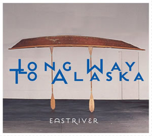 Long Way to Alaska e “Eastriver”