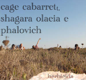 “Herbicida” – Cage Cabarrett, Shagara Olaeia e Phalovich
