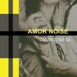 Amor Noise – “O Fascínio do Naufrágio”