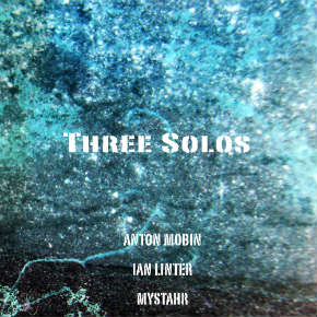 “Three Solos” – Anton Mobin, Ian Linter e Mystahr